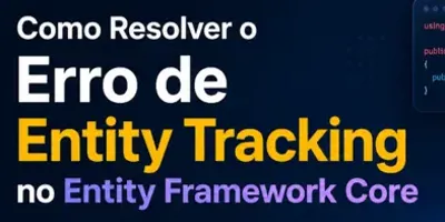 Como Resolver o Erro de Entity Tracking no Entity Framework Core