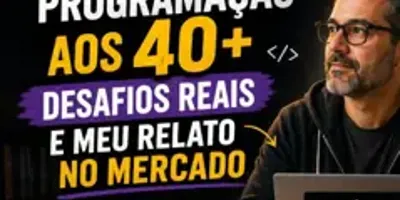 Programação aos 40+: Desafios Reais e Meu Relato no Mercado